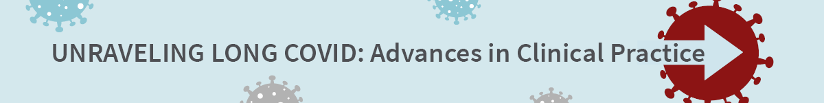 Unraveling Long COVID: Advances in Clinical Practice Save the Date Banner